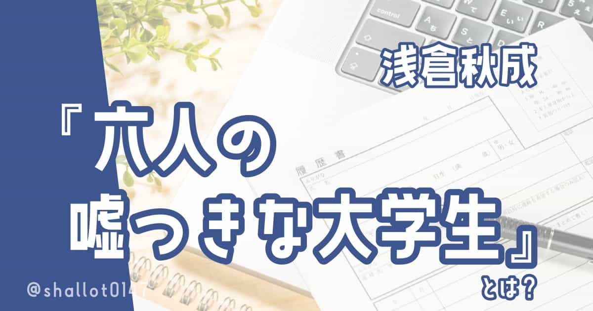 浅倉秋成『六人の噓つきな大学生』とは？