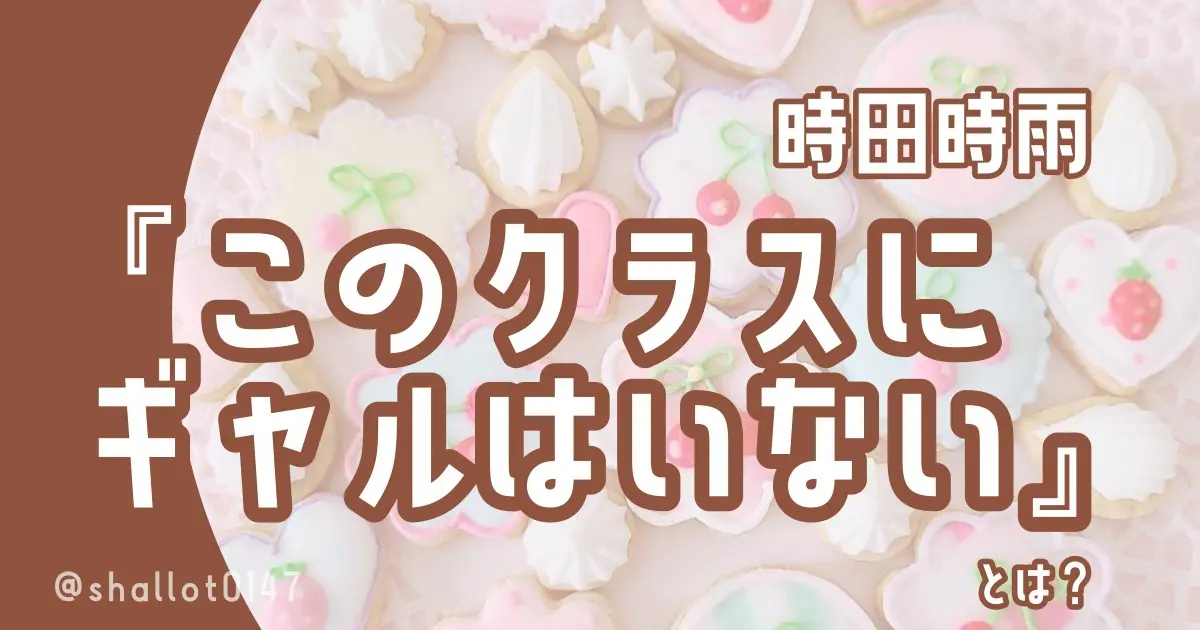 時田時雨『このクラスにギャルはいない』とは？