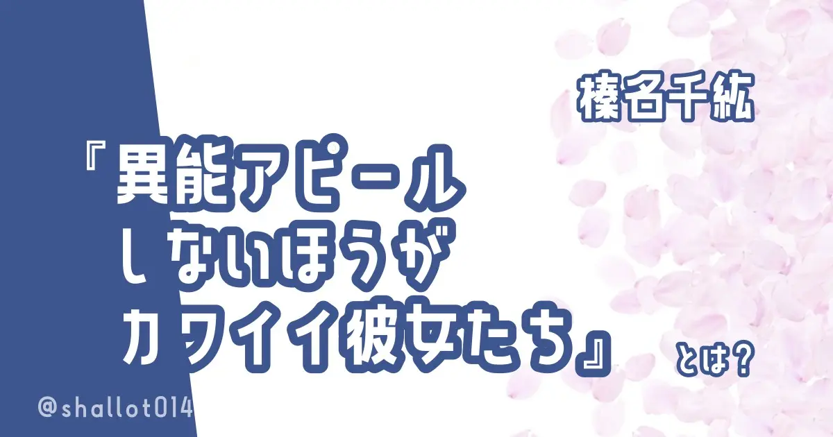 榛名千紘『異能アピールしないほうがカワイイ彼女たち』とは？