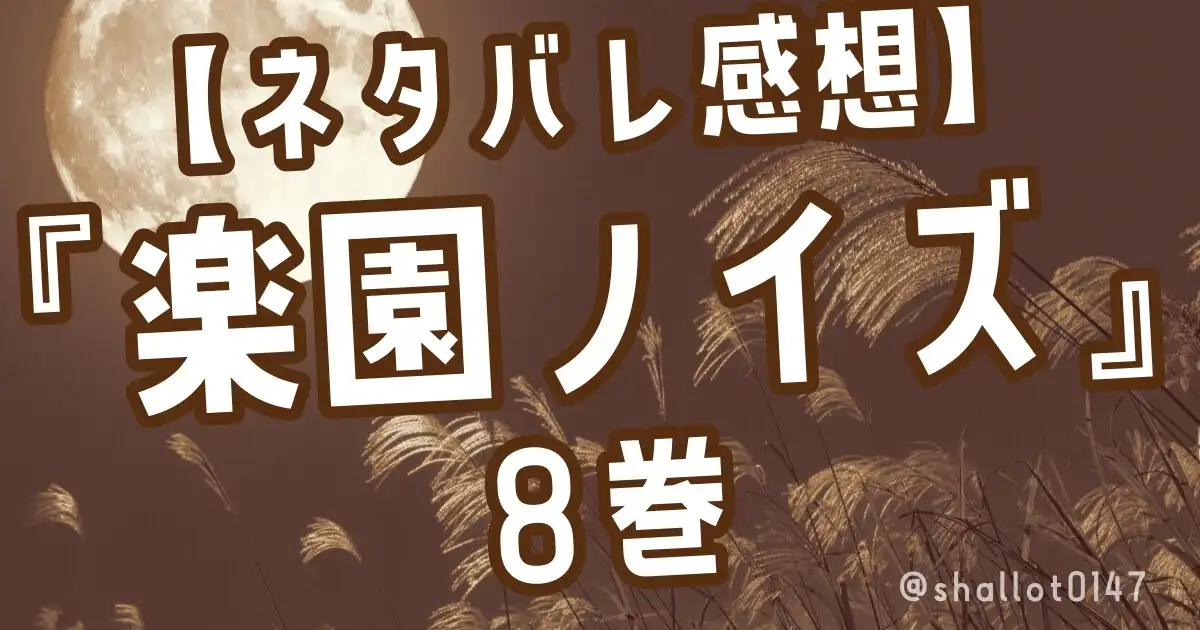 【ネタバレ感想】『楽園ノイズ』8巻